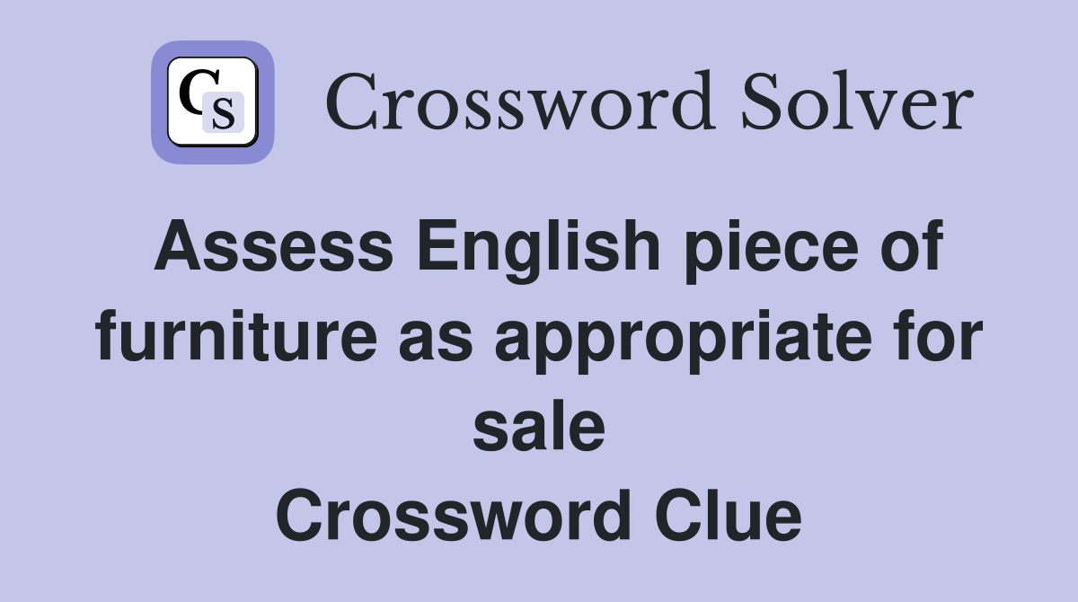 Assess English piece of furniture as appropriate for sale Crossword Clue