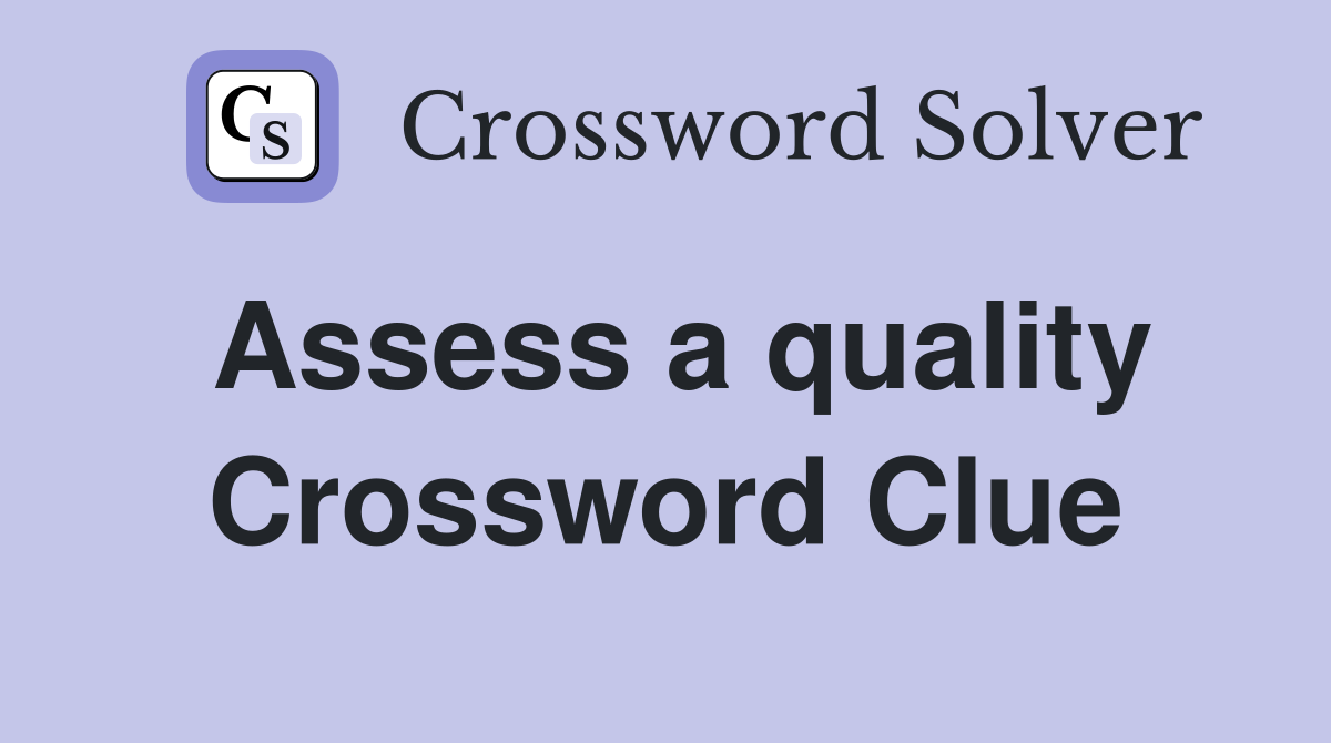 Assess a quality Crossword Clue