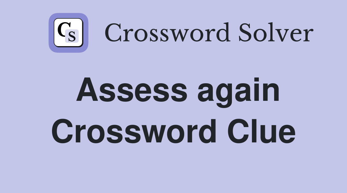 Assess again Crossword Clue
