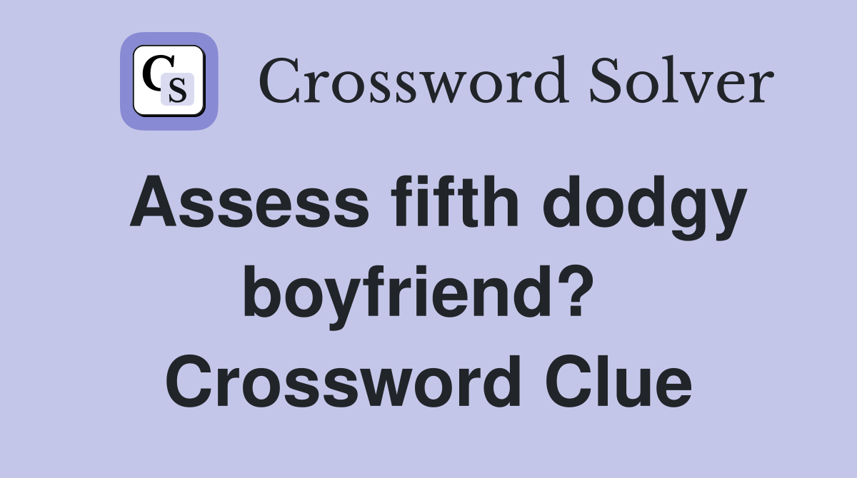 Assess fifth dodgy boyfriend?  Crossword Clue