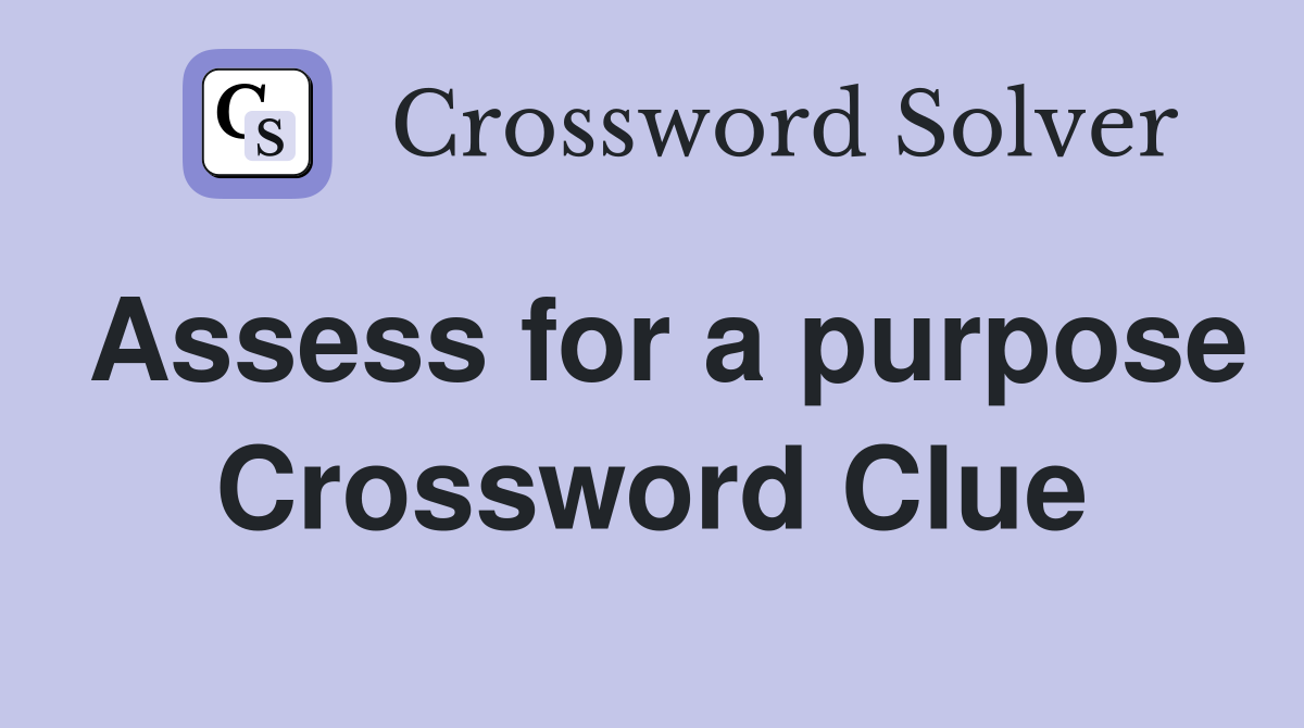 Assess for a purpose Crossword Clue