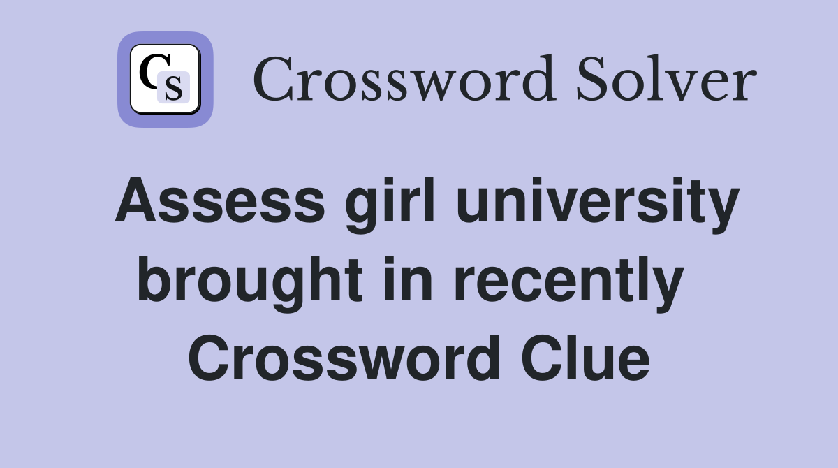 Assess girl university brought in recently  Crossword Clue