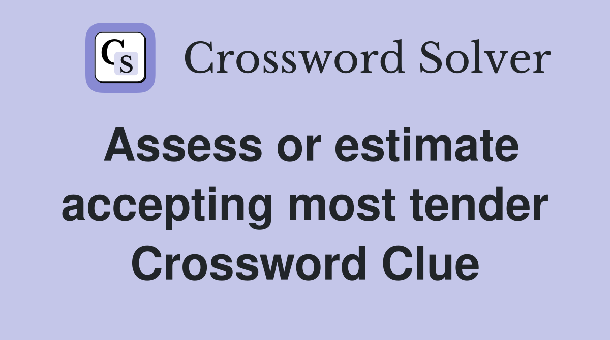 Assess or estimate accepting most tender Crossword Clue