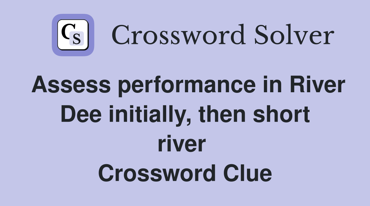 Assess performance in River Dee initially, then short river  Crossword Clue