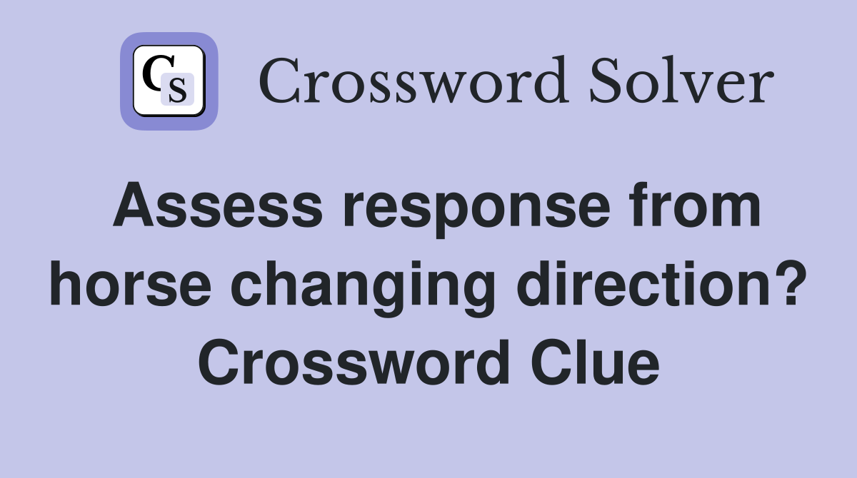 Assess response from horse changing direction? Crossword Clue
