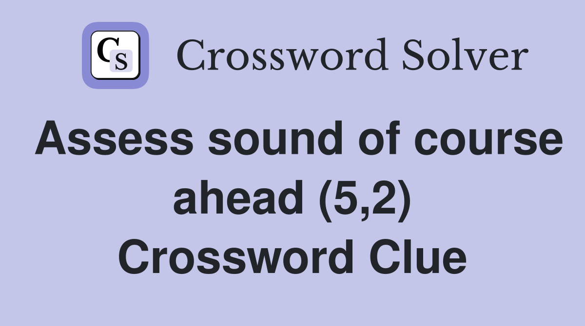 Assess sound of course ahead (5,2) Crossword Clue