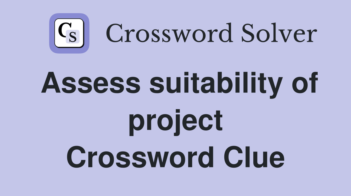 Assess suitability of project Crossword Clue