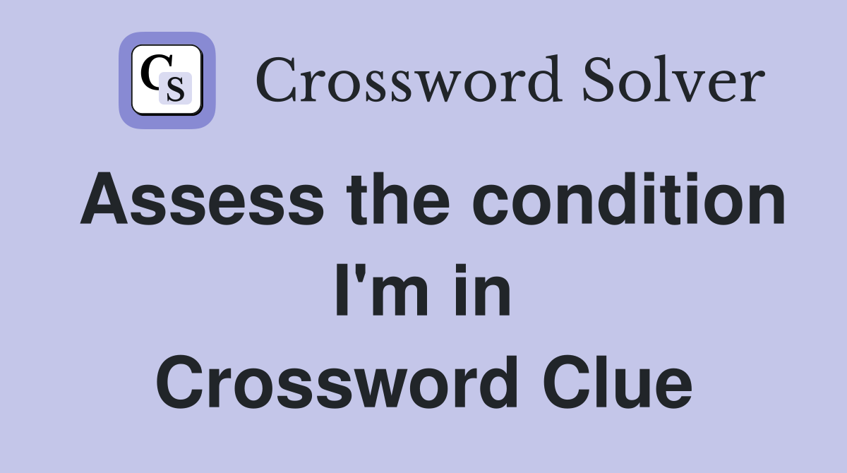Assess the condition I'm in Crossword Clue