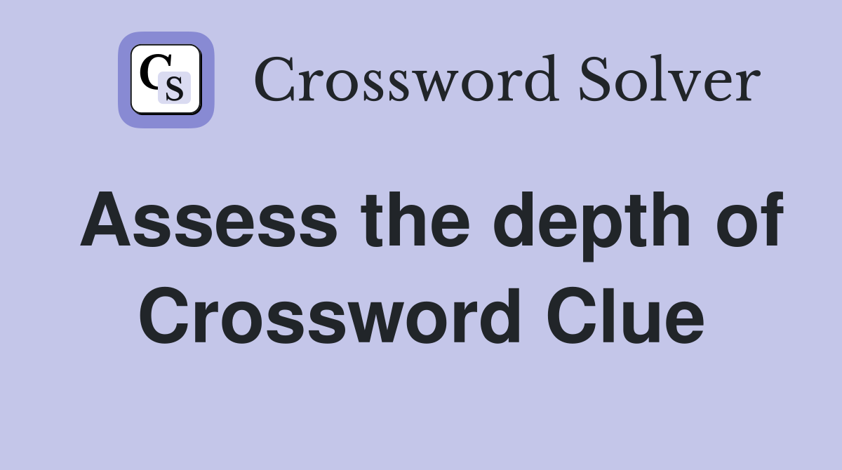 Assess the depth of Crossword Clue