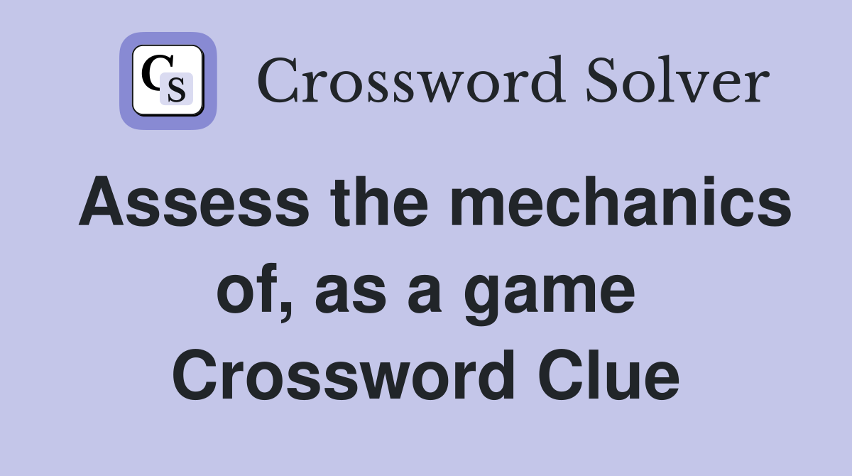 Assess the mechanics of, as a game Crossword Clue