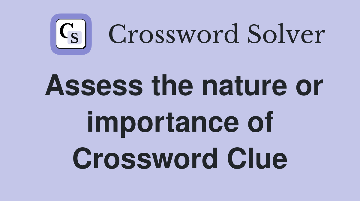 Assess the nature or importance of Crossword Clue