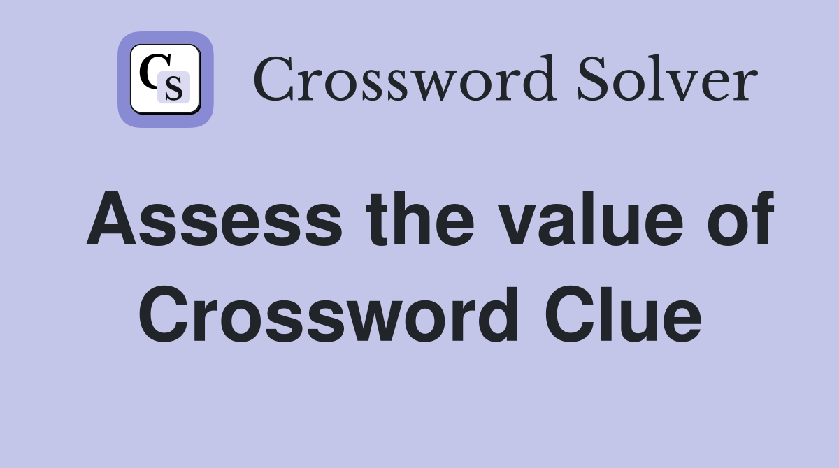 Assess the value of Crossword Clue