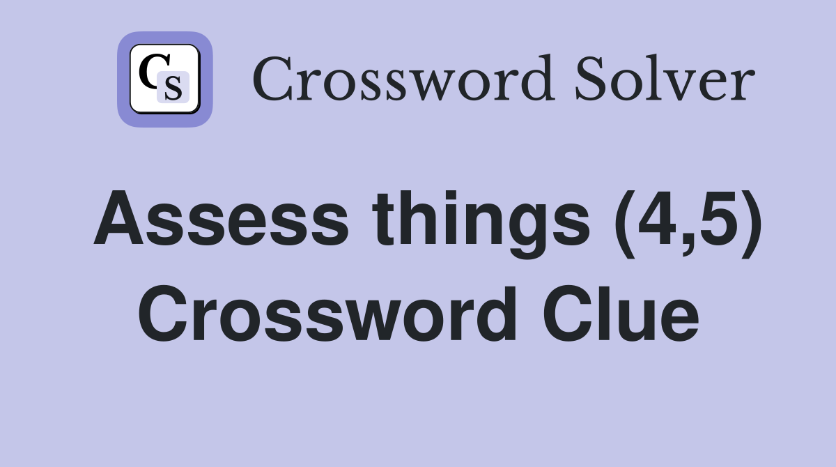 Assess things (4,5) Crossword Clue