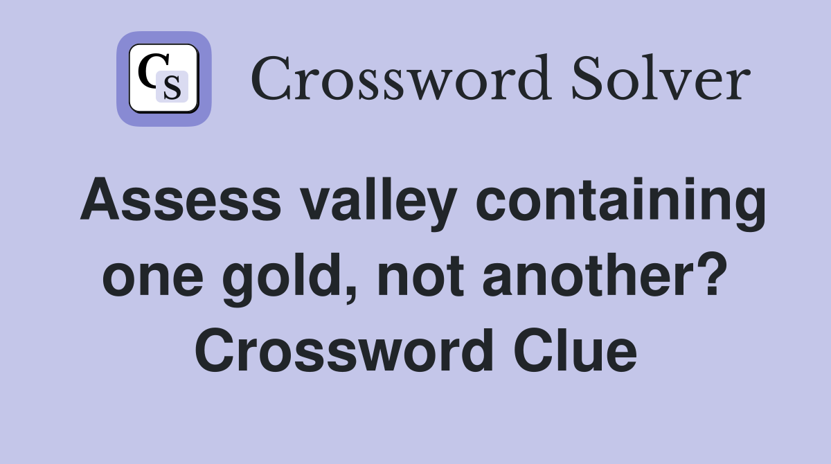 Assess valley containing one gold, not another? Crossword Clue