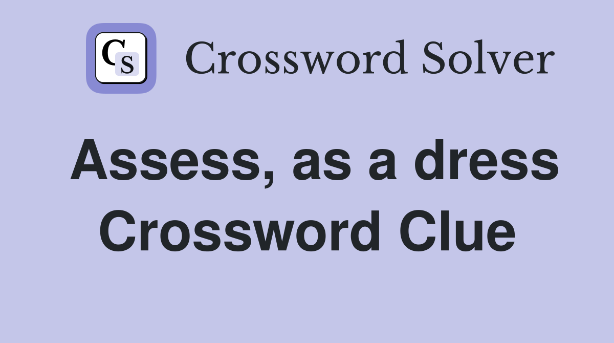 Assess, as a dress Crossword Clue