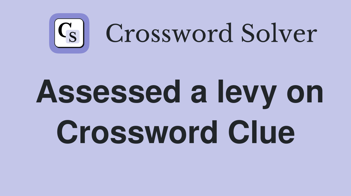 Assessed a levy on Crossword Clue