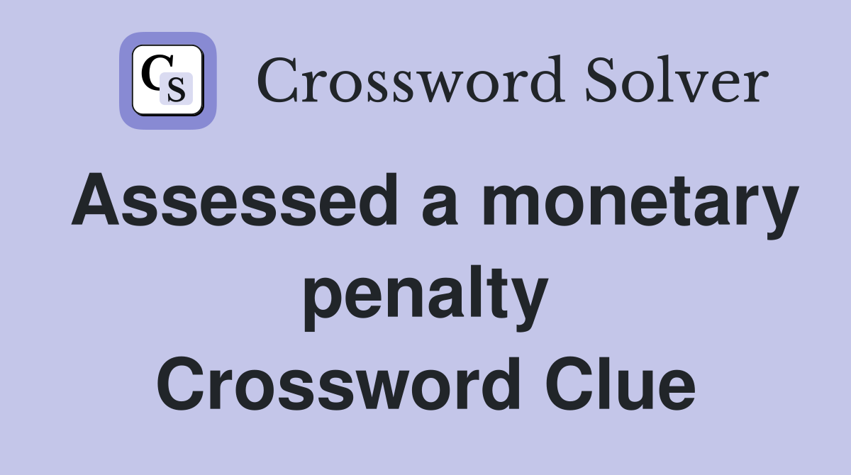 Assessed a monetary penalty Crossword Clue