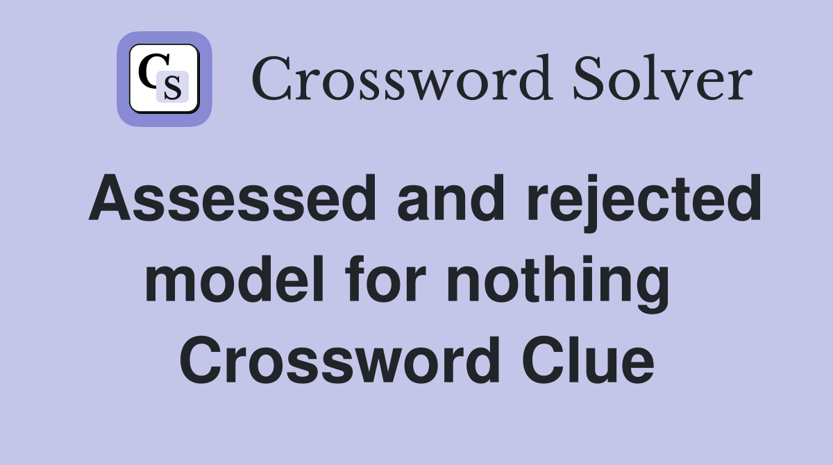 Assessed and rejected model for nothing  Crossword Clue
