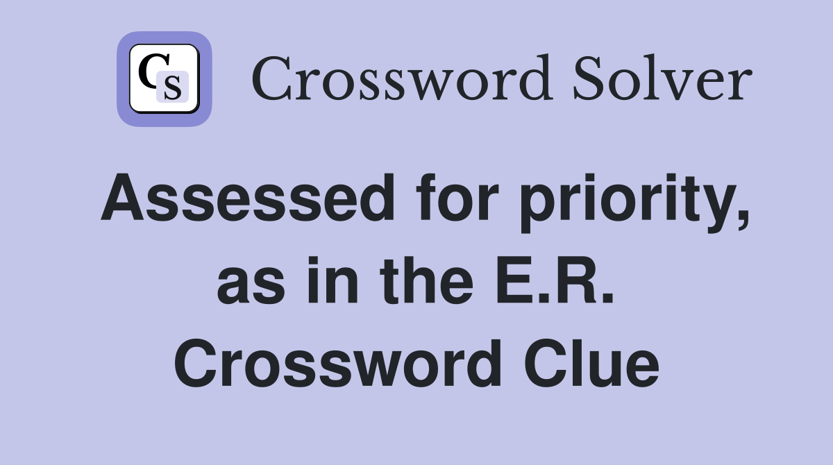 Assessed for priority, as in the E.R. Crossword Clue