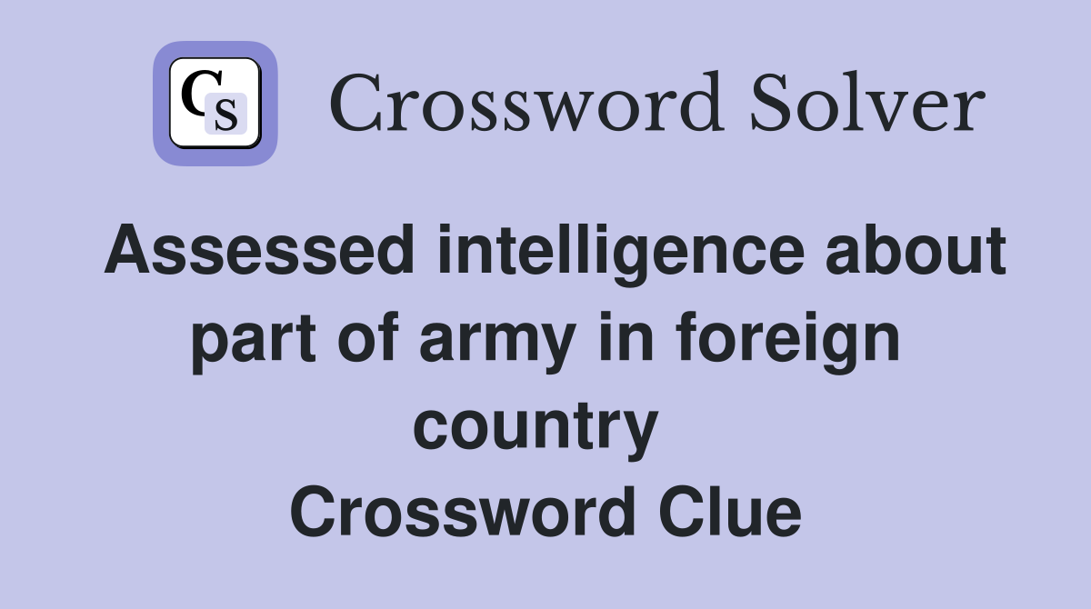 Assessed intelligence about part of army in foreign country  Crossword Clue