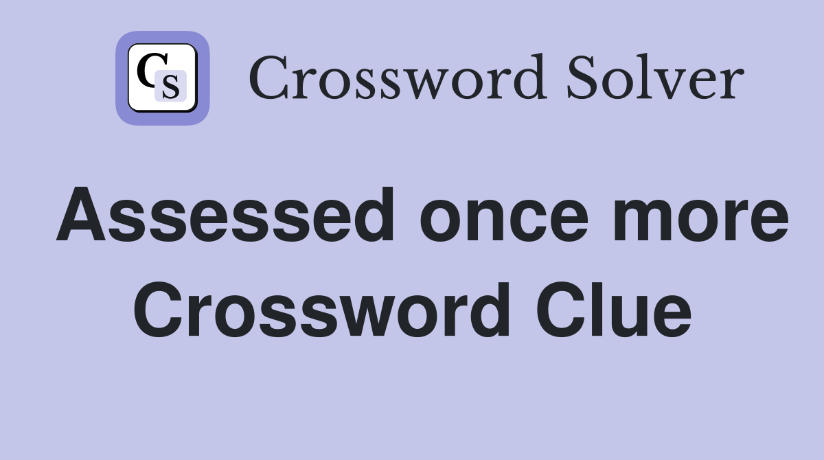 Assessed once more Crossword Clue
