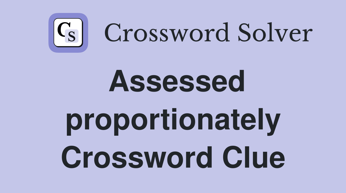 Assessed proportionately Crossword Clue