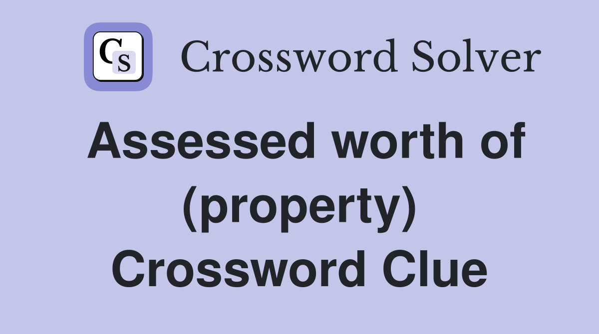 Assessed worth of (property) Crossword Clue