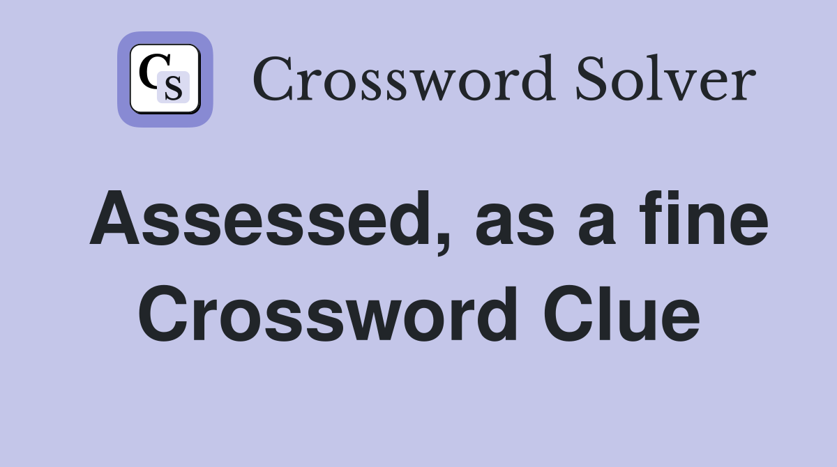 Assessed, as a fine Crossword Clue