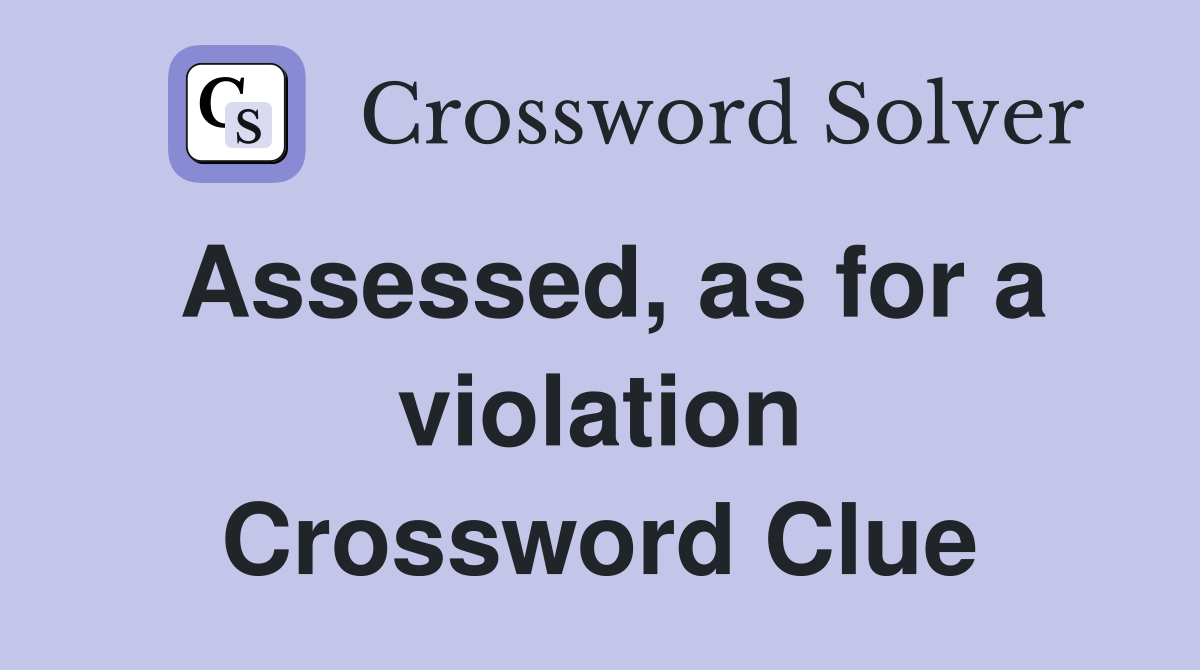 Assessed, as for a violation Crossword Clue