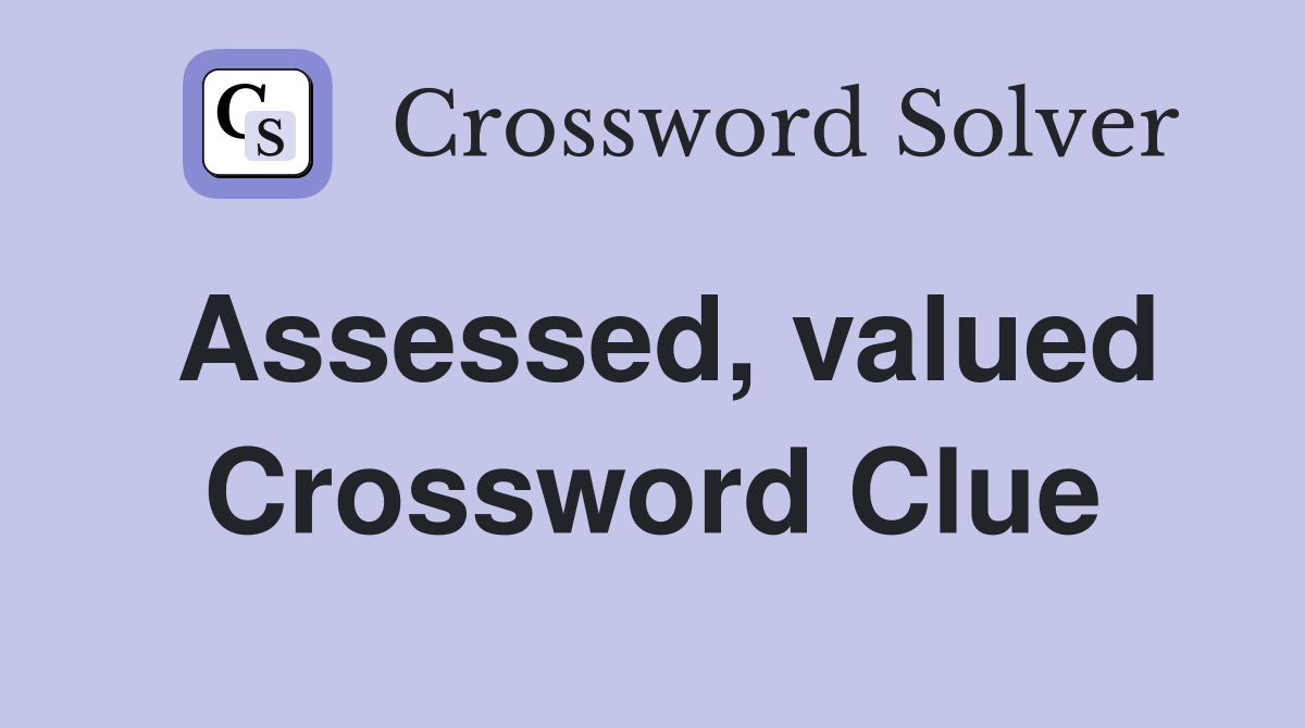 Assessed, valued Crossword Clue