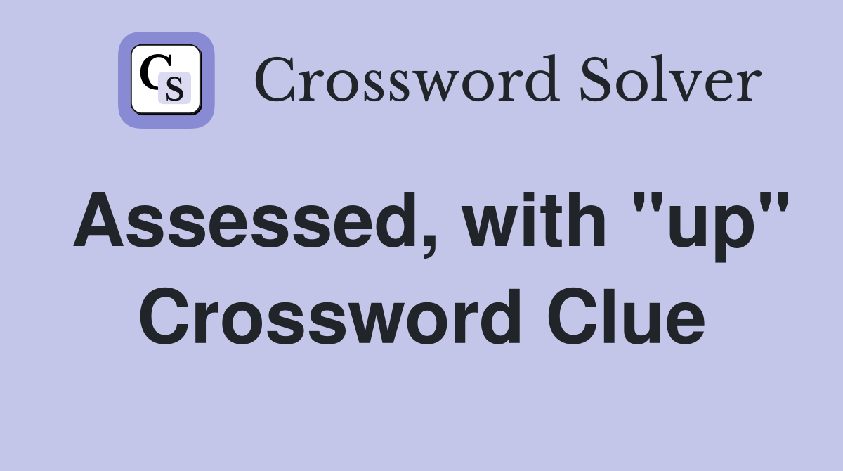 Assessed, with "up" Crossword Clue