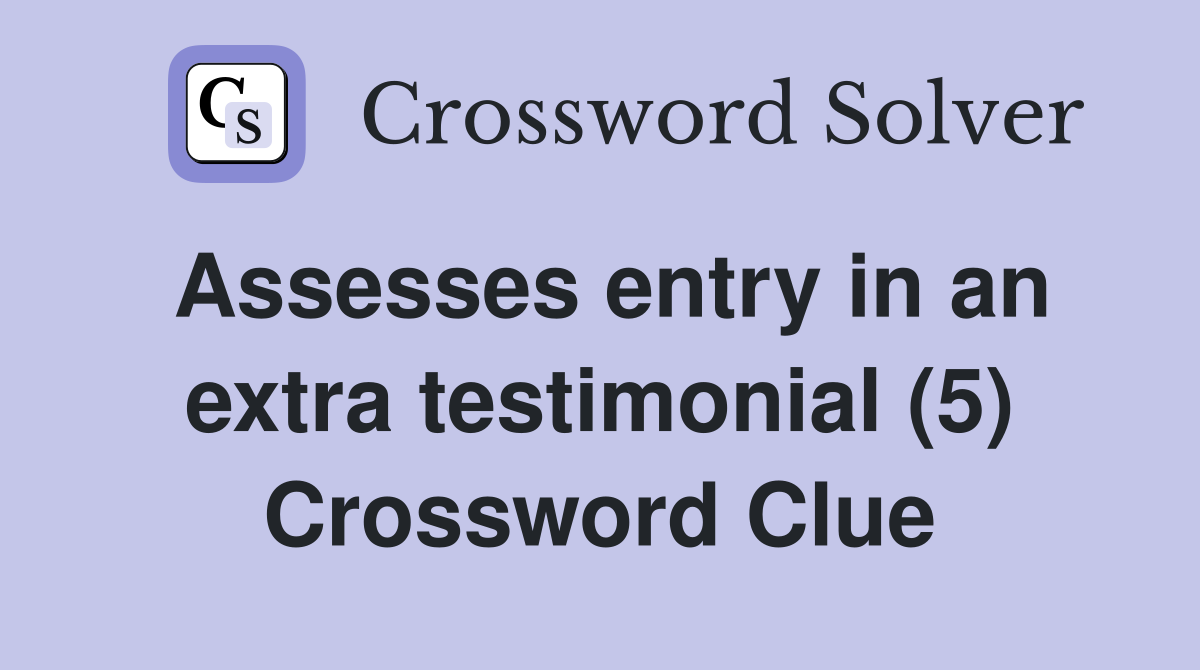 Assesses entry in an extra testimonial (5) Crossword Clue
