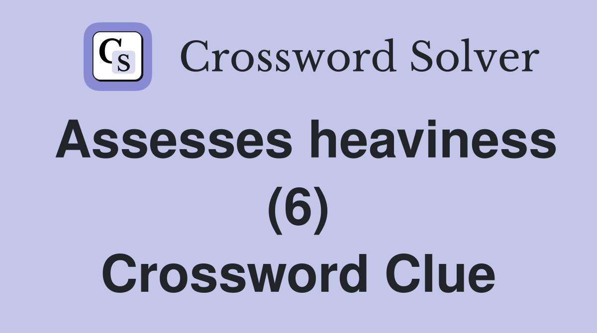 Assesses heaviness (6) Crossword Clue