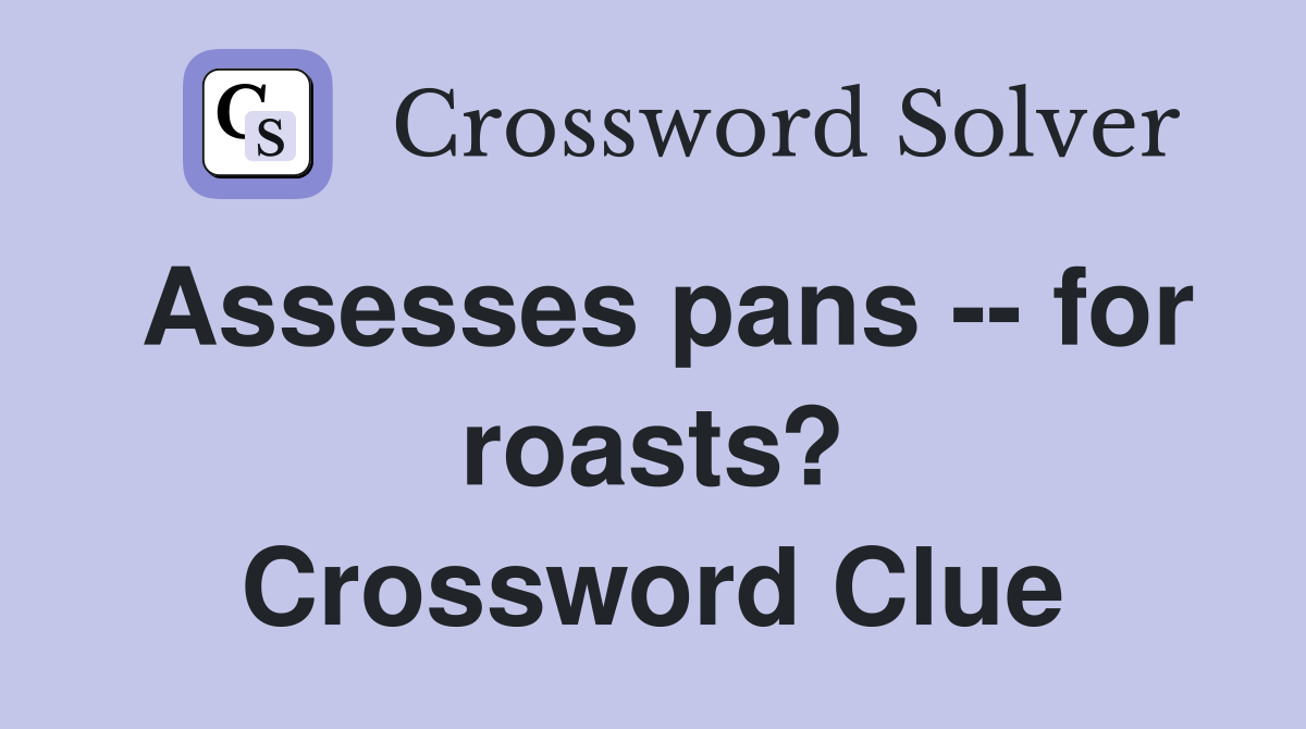 Assesses pans -- for roasts? Crossword Clue