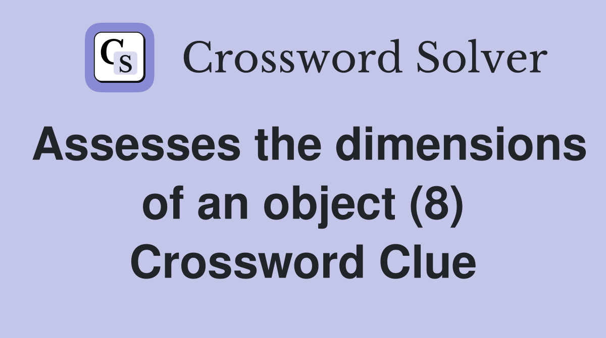 Assesses the dimensions of an object (8) Crossword Clue