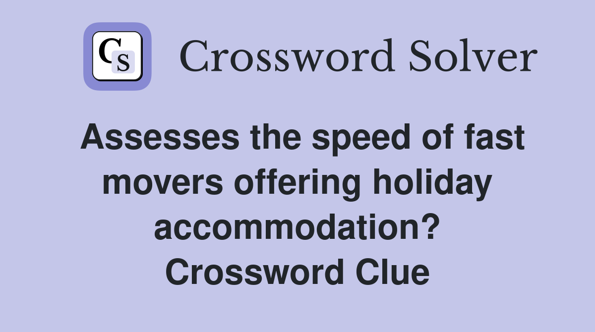 Assesses the speed of fast movers offering holiday accommodation? Crossword Clue