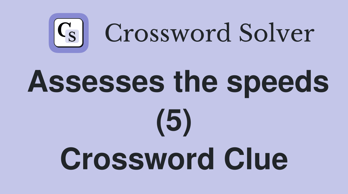 Assesses the speeds (5) Crossword Clue