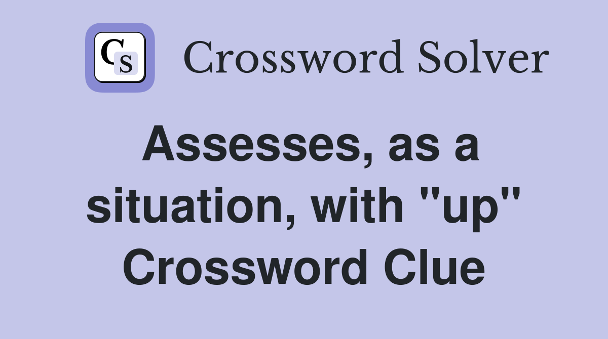 Assesses, as a situation, with "up" Crossword Clue