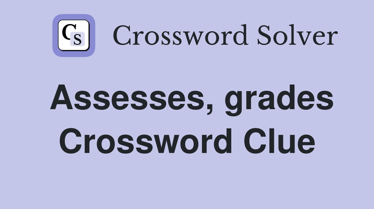 Assesses, grades Crossword Clue