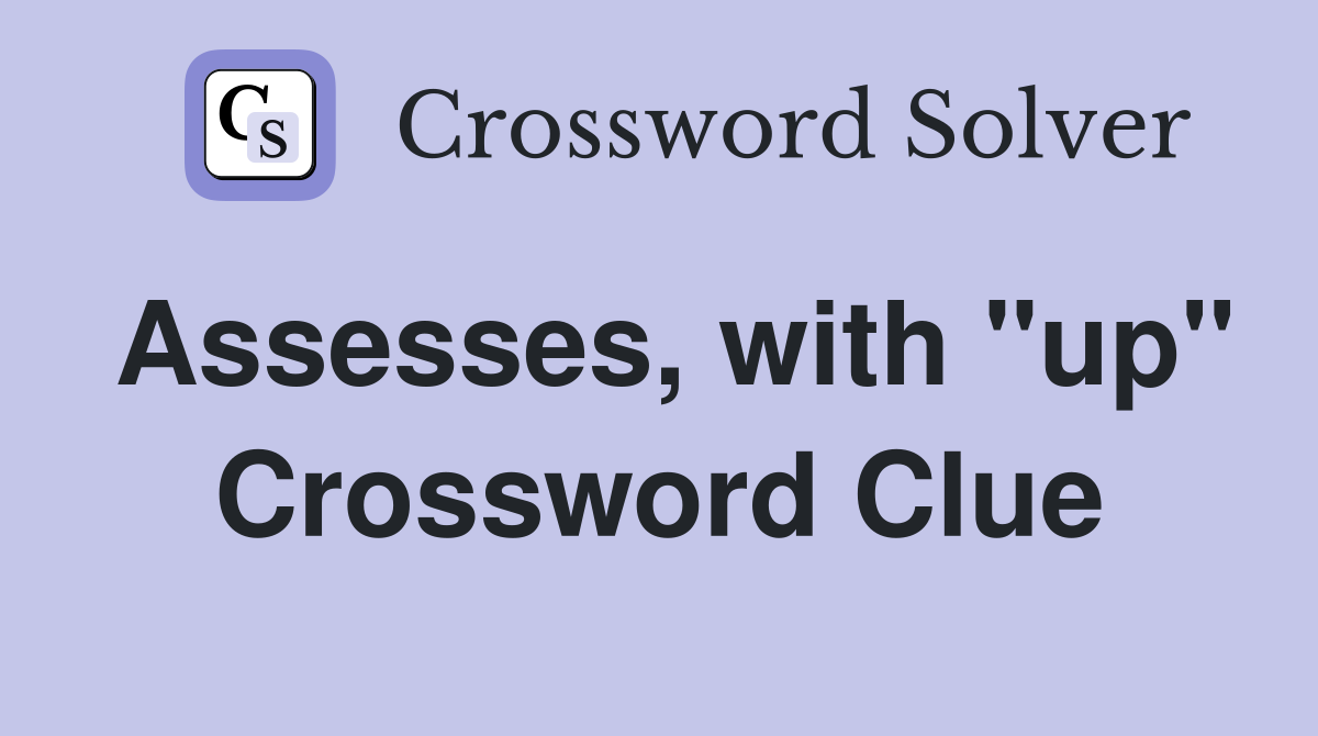 Assesses, with "up" Crossword Clue