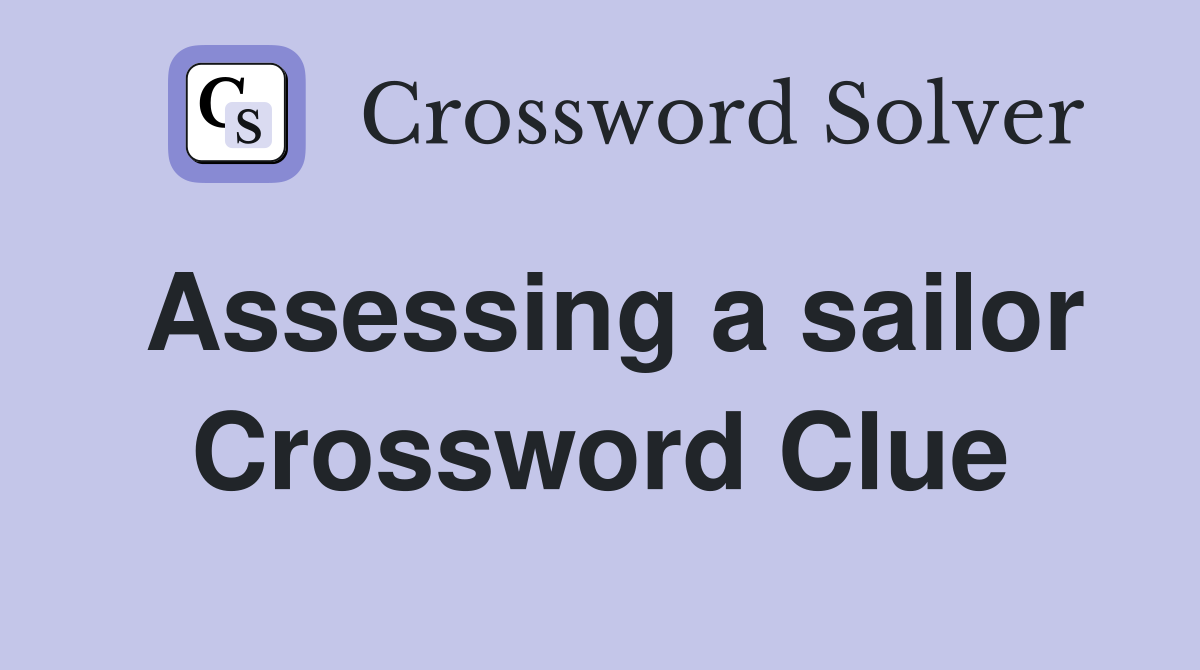 Assessing a sailor Crossword Clue