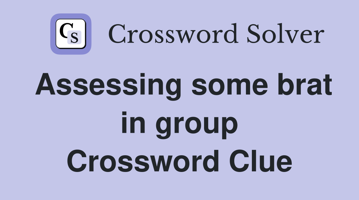 Assessing some brat in group Crossword Clue