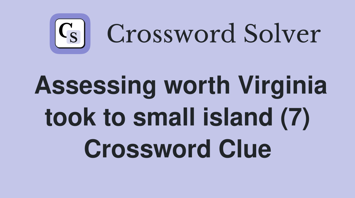 Assessing worth Virginia took to small island (7) Crossword Clue