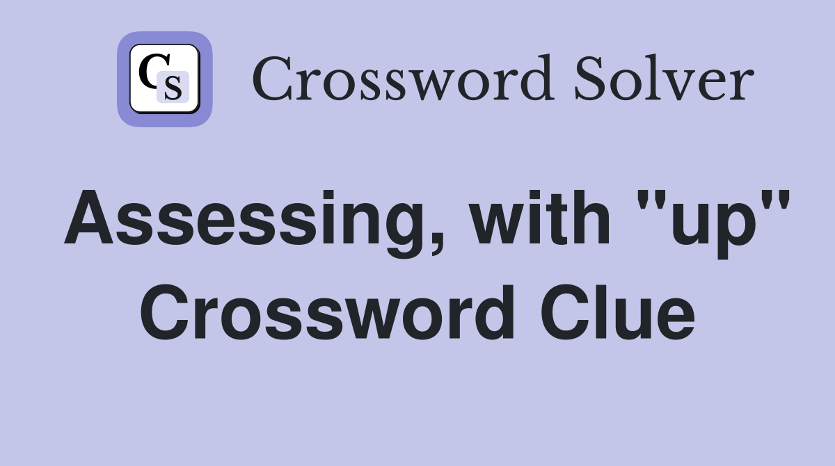 Assessing, with "up" Crossword Clue