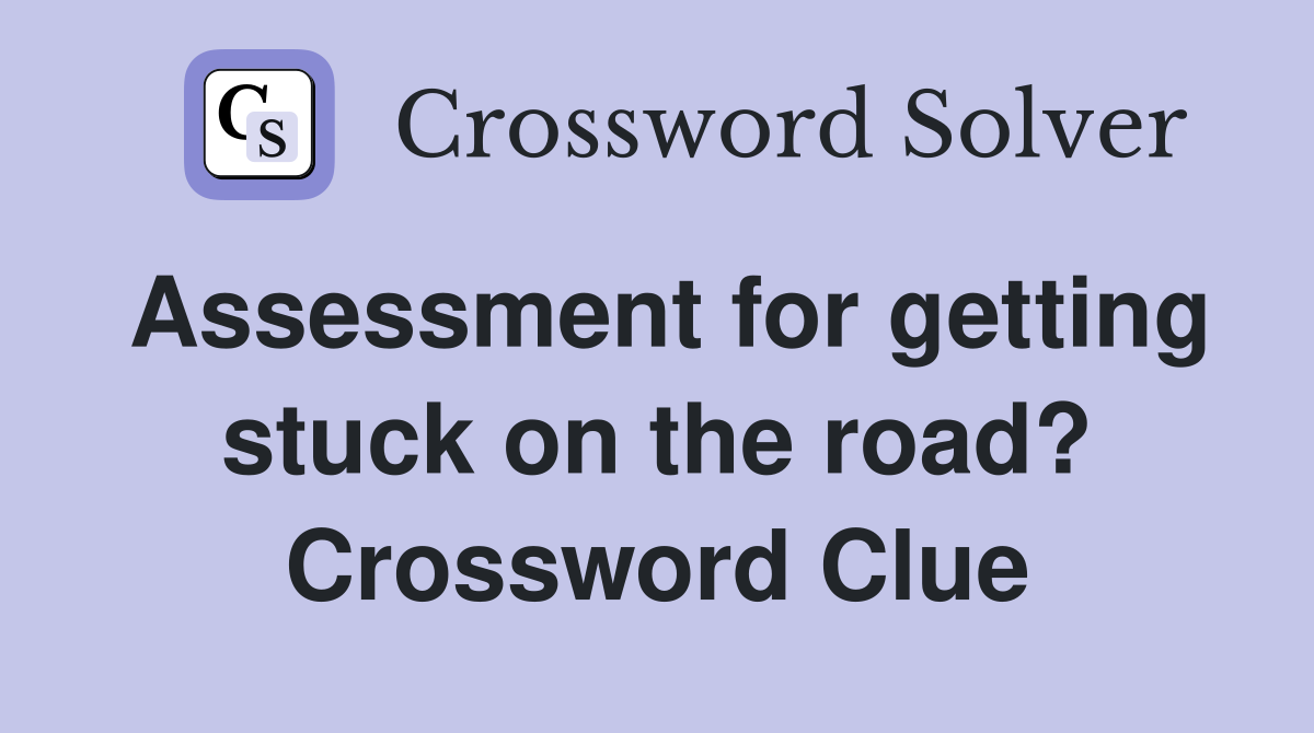 Assessment for getting stuck on the road? Crossword Clue