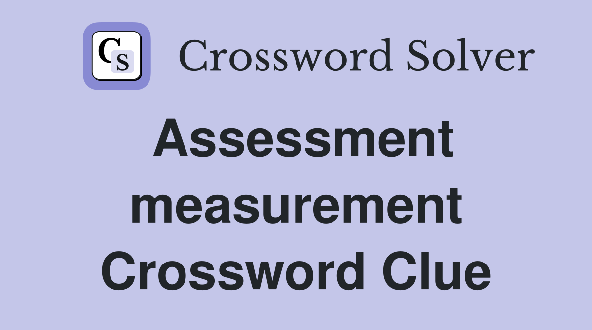 Assessment measurement Crossword Clue