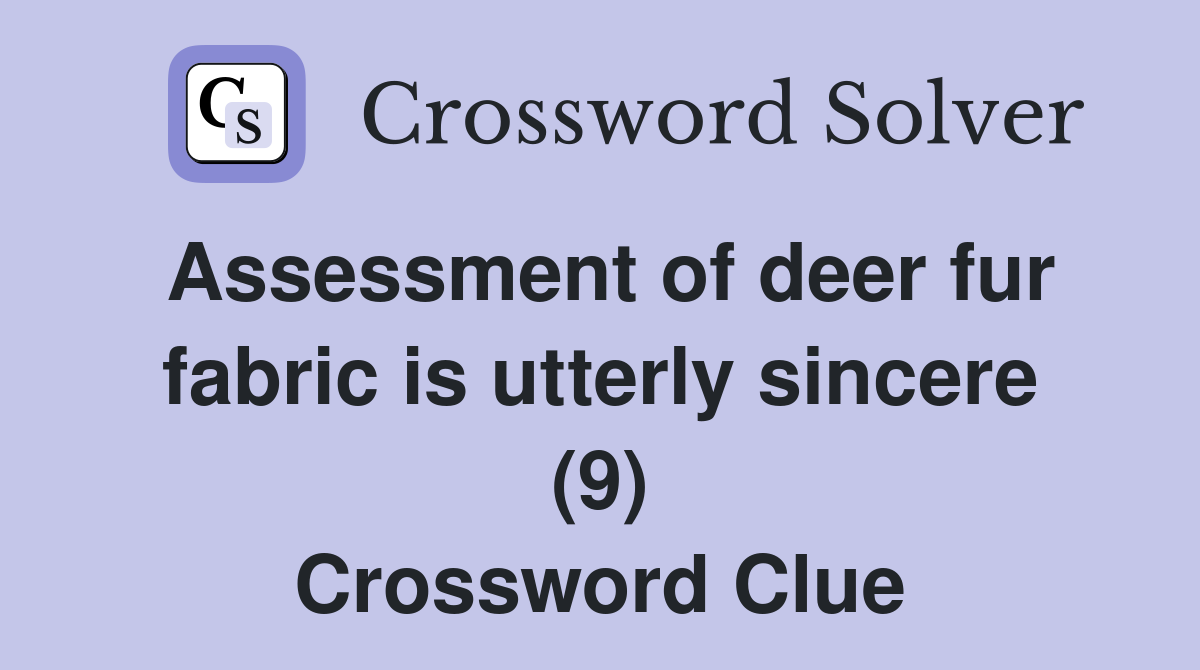 Assessment of deer fur fabric is utterly sincere (9) Crossword Clue