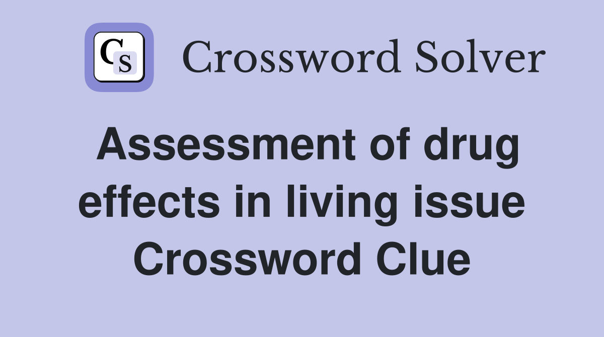 Assessment of drug effects in living issue Crossword Clue