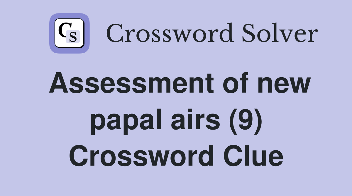 Assessment of new papal airs (9) Crossword Clue