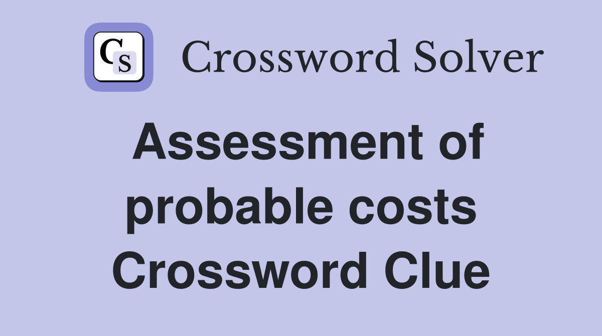 Assessment of probable costs Crossword Clue